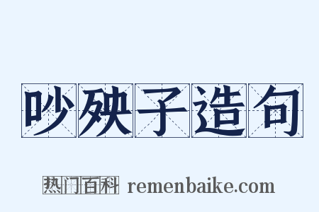 吵殃子造句是什么意思的图片